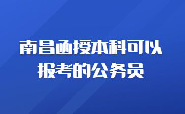 南昌函授本科可以报考的公务员