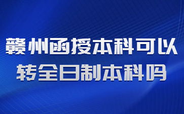 赣州函授本科可以转全日制本科吗