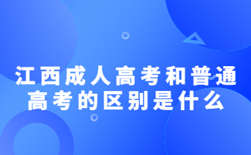 江西成人高考和普通高考的区别是什么