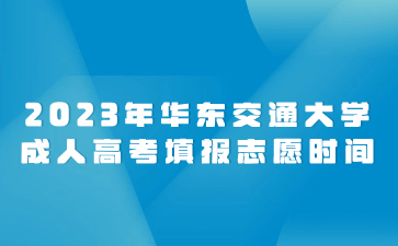 2023年华东交通大学成人高考填报志愿时间