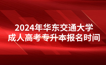 2024年华东交通大学成人高考专升本报名时间