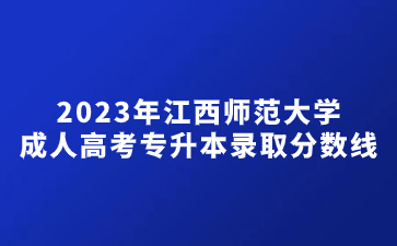 2023年江西师范大学成人高考专升本录取分数线